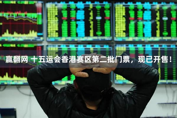 赢翻网 十五运会香港赛区第二批门票，现已开售！