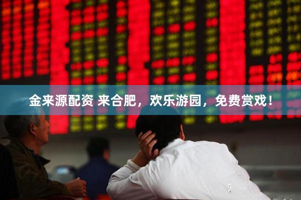 金来源配资 来合肥，欢乐游园，免费赏戏！